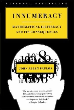 Innumeracy: Mathematical Illiteracy and Its Consequences by John Allen Paulos