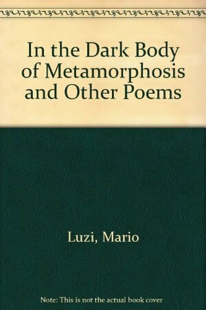 In the Dark Body of Metamorphosis and Other Poems by Mario Luzi