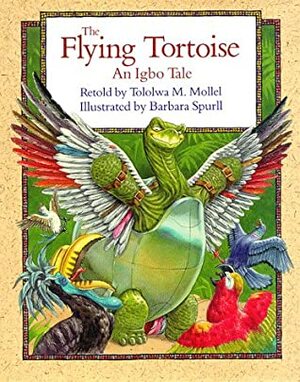 The Flying Tortoise: An Igbo Tale by Tololwa M. Mollel, Barbara Spurll