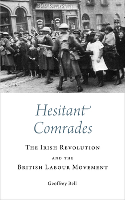 Hesitant Comrades: The Irish Revolution and the British Labour Movement by Geoffrey Bell