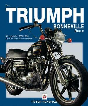 The Triumph Bonneville Bible: All Models 1959-1983 (Does Not Cover 2001 on Models) by Peter Henshaw