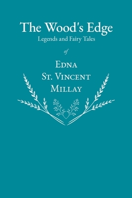 The Wood's Edge - Legends and Fairy Tales of Edna St. Vincent Millay by Edna St Vincent Millay