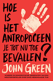 Hoe is het antropoceen je tot nu toe bevallen? by John Green