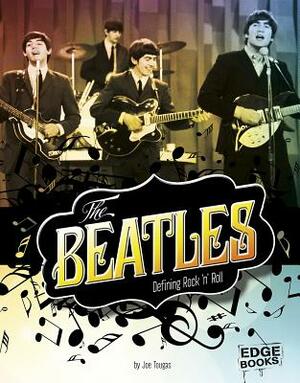 The Beatles: Defining Rock 'n' Roll by Joe Tougas