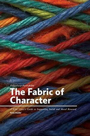 The Fabric of Character: A Wise Giver's Guide to Supporting Social and Moral Renewal by Anne Snyder, Caitrin Keiper