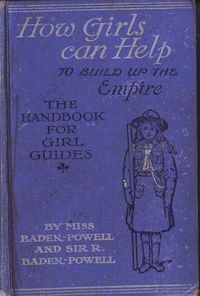 The Handbook For Girl Guides, Or, How Girls Can Help Build The Empire by Robert Baden-Powell, Agnes Baden-Powell