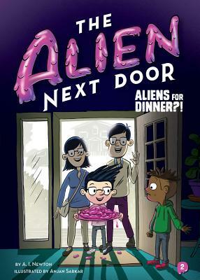 The Alien Next Door 2: Aliens for Dinner?! by A. I. Newton