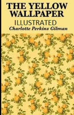 The Yellow Wallpaper Illustrated by Charlotte Perkins Gilman