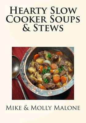 Hearty Slow Cooker Soups & Stews by Molly Malone, Mike Malone