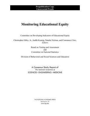 Monitoring Educational Equity by Committee on National Statistics, National Academies of Sciences Engineeri, Division of Behavioral and Social Scienc