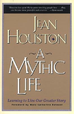 A Mythic Life: Learning to Live our Greater Story by Jean Houston