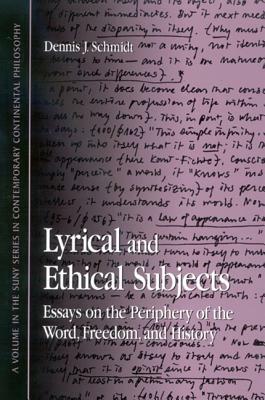 Lyrical and Ethical Subjects: Essays on the Periphery of the World, Freedom, and History by Dennis J. Schmidt