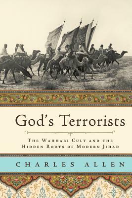 God's Terrorists: The Wahhabi Cult and the Hidden Roots of Modern Jihad by Charles Allen