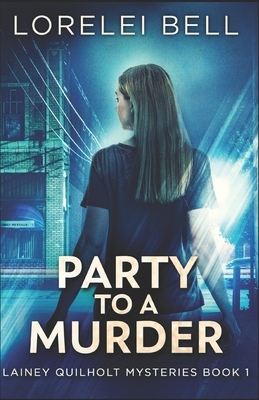 Party to a Murder: A Lainey Quilholt Mystery by Lorelei Bell