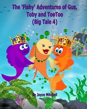 The 'Fishy' Adventures of Gus, Toby and TooToo: Big Tale 4 (ADVENTURE & EDUCATION CHILDREN'S BOOK SERIES AGES 6-11) by Joyce Mitchell