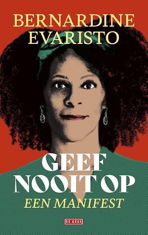 Geef nooit op: Een manifest by Bernardine Evaristo