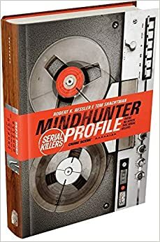 Mindhunter Profile: Serial Killers by Robert K. Ressler, Tom Schachtman