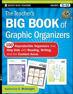 The Teacher's Big Book of Graphic Organizers, Grades 5-12: 100 Reproducible Organizers That Help Kids with Reading, Writing, and the Content Areas by Katherine S. McKnight