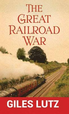 The Great Railroad War by Giles A. Lutz