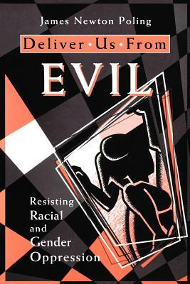 Deliver Us from Evil: Resisting Racial and Gender Oppression by James Newton Poling