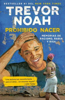 Prohibido Nacer: Memorias de Racismo, Rabia Y Risa. by Trevor Noah