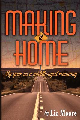 Making It Home: My year as a middle-aged runaway by Liz Moore