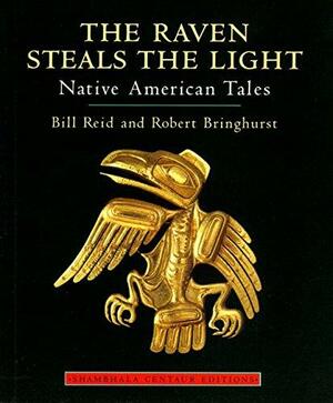 The Raven Steals the Light: Native American Tales by Robert Bringhurst, William Reid