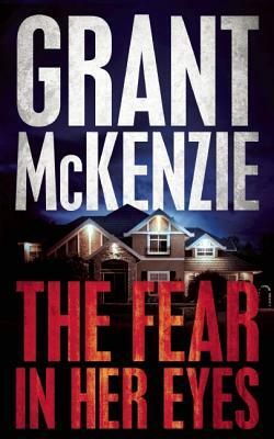 The Fear in Her Eyes by Grant McKenzie