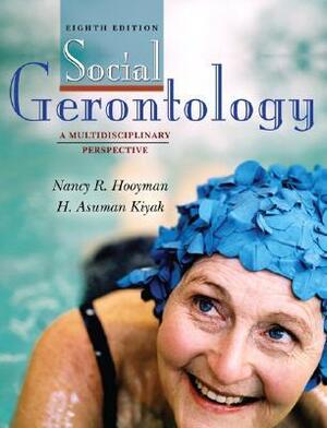 Social Gerontology: A Multidisciplinary Perspective [with Research Navigator] by Nancy R. Hooyman