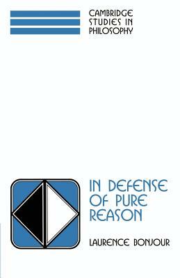 In Defense of Pure Reason: A Rationalist Account of a Priori Justification by Laurence Bonjour