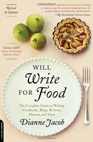 Will Write for Food: The Complete Guide to Writing Blogs, Cookbooks, Restaurant Reviews, Articles, Memoir, and More . . . by Dianne Jacob