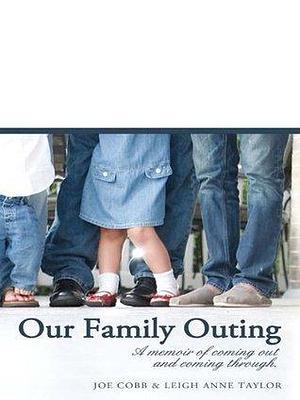 Our Family Outing:: A Memoir of Coming Out and Coming Through by Joe Cobb, Joe Cobb, Leigh Anne Taylor