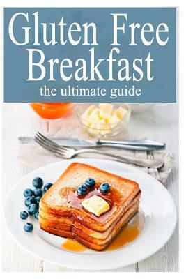 Gluten Free Breakfast: The Ultimate Guide by Amanda Ingelleri, Encore Books
