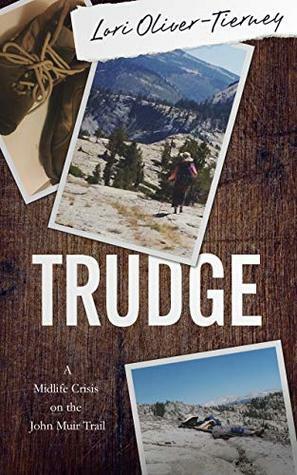 Trudge: A Midlife Crisis on the John Muir Trail by Lori Oliver-Tierney