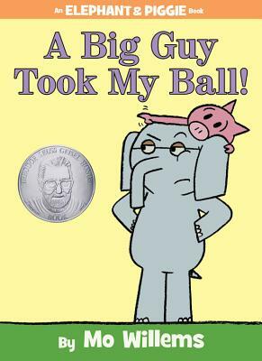 A Big Guy Took My Ball! (an Elephant and Piggie Book) by Mo Willems