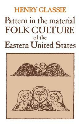 Pattern in the Material Folk Culture of the Eastern United States by Henry Glassie