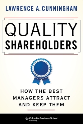 Quality Shareholders: How the Best Managers Attract and Keep Them by Lawrence Cunningham