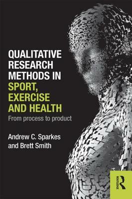 Qualitative Research Methods in Sport, Exercise and Health: From Process to Product by Brett Smith, Andrew C. Sparkes