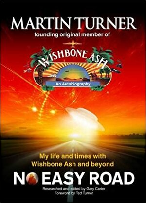 No Easy Road: My Life and Times with Wishbone Ash and Beyond by Gary Carter, Ted Turner, Martin Turner