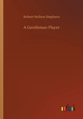 A Gentleman Player by Robert Neilson Stephens