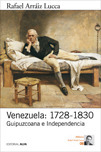 Venezuela: 1728-1830. Guipuzcoana e Independencia by Rafael Arráiz Lucca