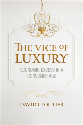 Vice of Luxury: Economic Excess in a Consumer Age by David Cloutier