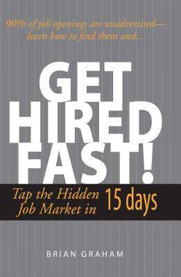 Get Hired Fast!: Tap the Hidden Job Market in 15 Days by Brian Graham