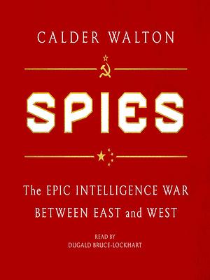 Spies: The Epic Intelligence War Between East and West by Calder Walton