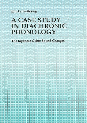 A Case Study in Diachronic Phonology: Onbin Changes in Old Japanese by Bjarke Frellesvig