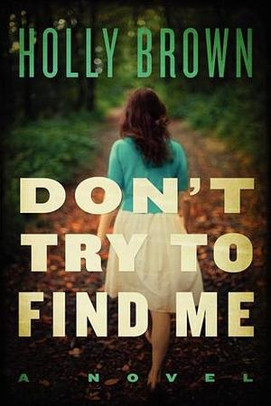 Don't Try to Find Me by Holly Brown