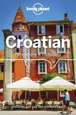 Lonely Planet Croatian Phrasebook & Dictionary by Gordana &. Ivan Ivetac, Lonely Planet