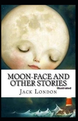 Moon-Face & Other Stories Illustrated by Jack London
