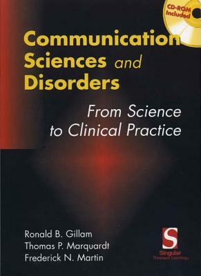 Communication Sciences and Disorders: From Research to Clinical Practice, Introduction (Book Only) by Ronald B. Gillam, Phd Thomas P. Marquardt, Phd Frederick N. Martin