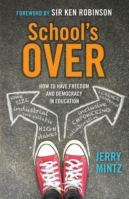 School's Over: How to Have Freedom and Democracy in Education by Jerry Mintz